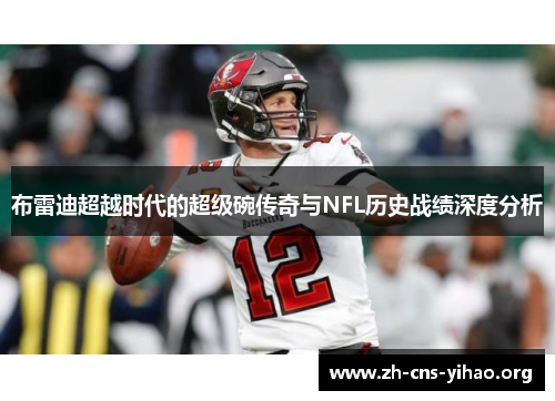 布雷迪超越时代的超级碗传奇与NFL历史战绩深度分析