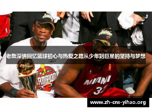 老詹深情回忆篮球初心与热爱之路从少年到巨星的坚持与梦想