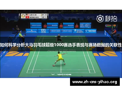 如何科学分析大马羽毛球超级1000赛选手表现与赛场数据的关联性
