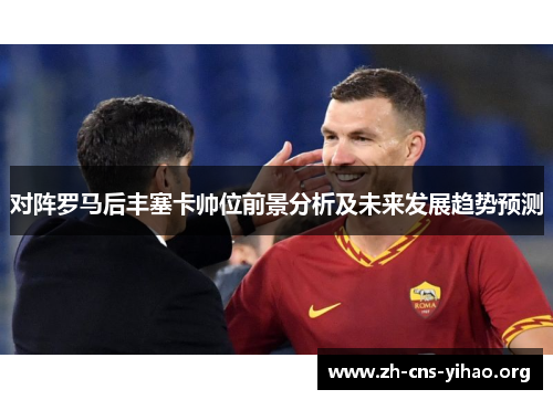 对阵罗马后丰塞卡帅位前景分析及未来发展趋势预测