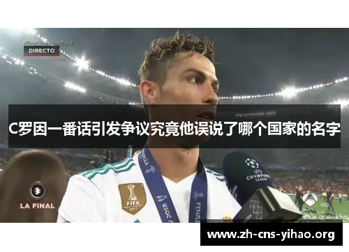 C罗因一番话引发争议究竟他误说了哪个国家的名字