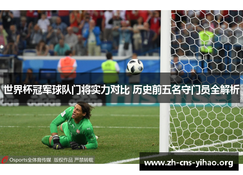 世界杯冠军球队门将实力对比 历史前五名守门员全解析
