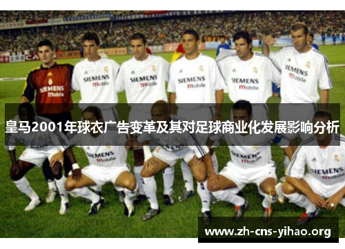 皇马2001年球衣广告变革及其对足球商业化发展影响分析 皇马2001年球衣广告变革及其对足球商业化发展影响分析