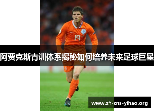 阿贾克斯青训体系揭秘如何培养未来足球巨星