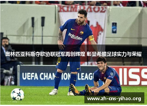 奥林匹亚科斯夺欧协联冠军再创辉煌 彰显希腊足球实力与荣耀 奥林匹亚科斯夺欧协联冠军再创辉煌 彰显希腊足球实力与荣耀