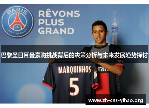 巴黎圣日耳曼豪购挑战背后的决策分析与未来发展趋势探讨
