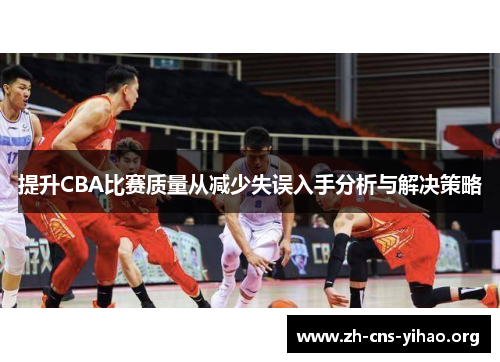 提升CBA比赛质量从减少失误入手分析与解决策略 提升CBA比赛质量从减少失误入手分析与解决策略