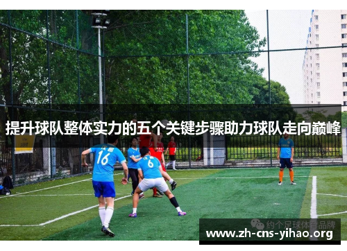 提升球队整体实力的五个关键步骤助力球队走向巅峰 提升球队整体实力的五个关键步骤助力球队走向巅峰