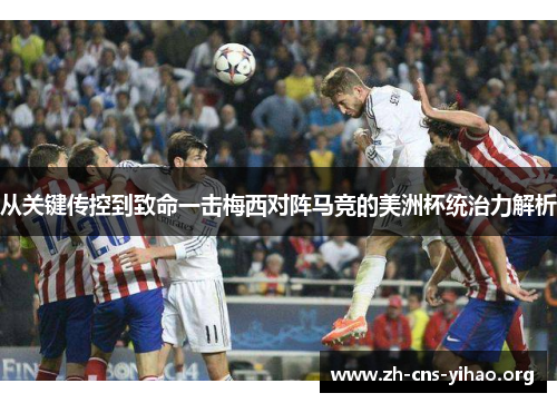 从关键传控到致命一击梅西对阵马竞的美洲杯统治力解析